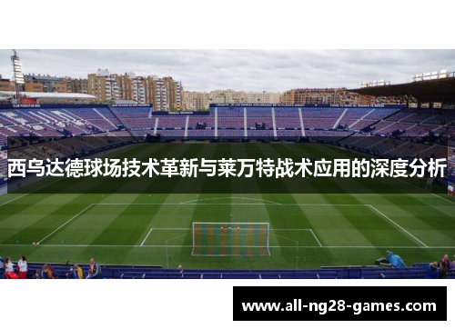 西乌达德球场技术革新与莱万特战术应用的深度分析