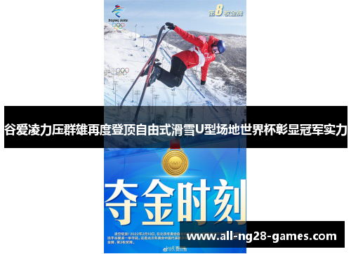 谷爱凌力压群雄再度登顶自由式滑雪U型场地世界杯彰显冠军实力