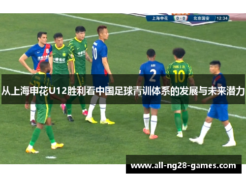从上海申花U12胜利看中国足球青训体系的发展与未来潜力