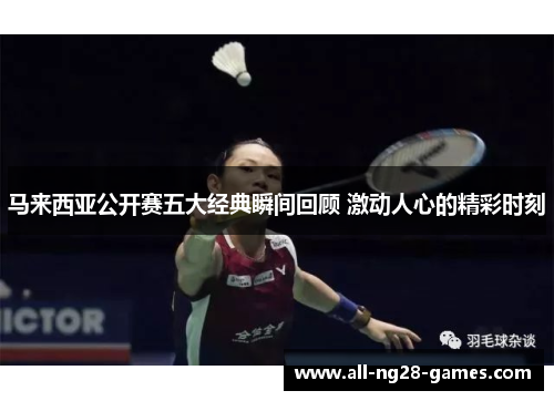 马来西亚公开赛五大经典瞬间回顾 激动人心的精彩时刻 马来西亚公开赛五大经典瞬间回顾 激动人心的精彩时刻