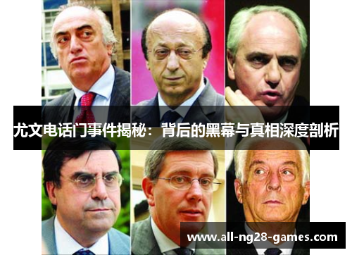 尤文电话门事件揭秘:背后的黑幕与真相深度剖析 尤文电话门事件揭秘:背后的黑幕与真相深度剖析