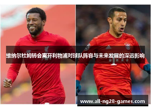 维纳尔杜姆转会离开利物浦对球队阵容与未来发展的深远影响