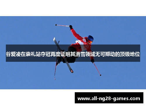 谷爱凌在崇礼站夺冠再度证明其滑雪领域无可撼动的顶级地位