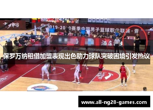 保罗万纳租借加盟表现出色助力球队突破困境引发热议