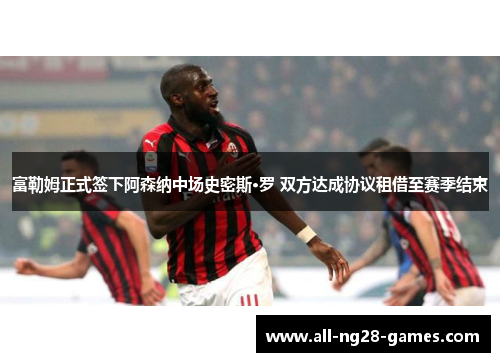 富勒姆正式签下阿森纳中场史密斯·罗 双方达成协议租借至赛季结束